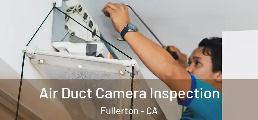 Air Duct Camera Inspection Fullerton - CA