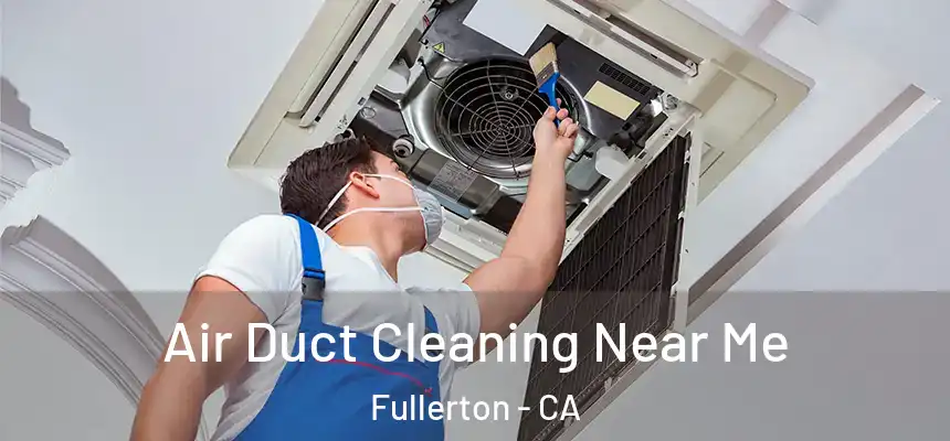 Air Duct Cleaning Near Me Fullerton - CA