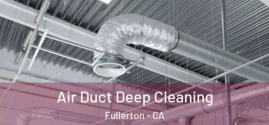 Air Duct Deep Cleaning Fullerton - CA