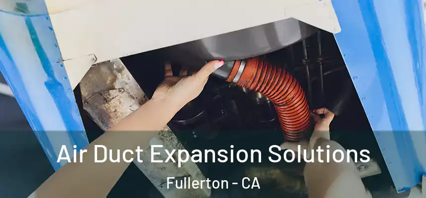 Air Duct Expansion Solutions Fullerton - CA