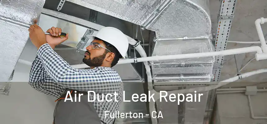 Air Duct Leak Repair Fullerton - CA