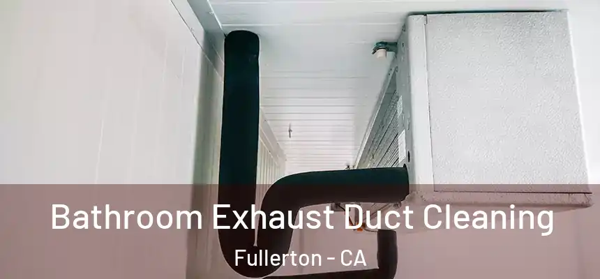 Bathroom Exhaust Duct Cleaning Fullerton - CA