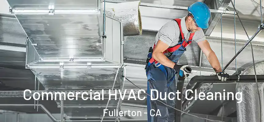 Commercial HVAC Duct Cleaning Fullerton - CA