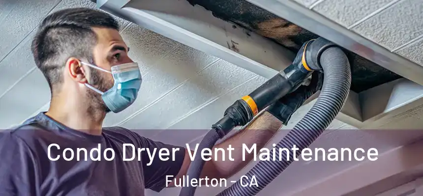 Condo Dryer Vent Maintenance Fullerton - CA