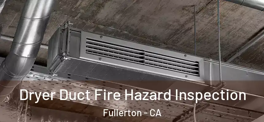  Dryer Duct Fire Hazard Inspection Fullerton - CA