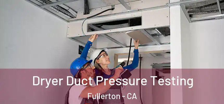 Dryer Duct Pressure Testing Fullerton - CA