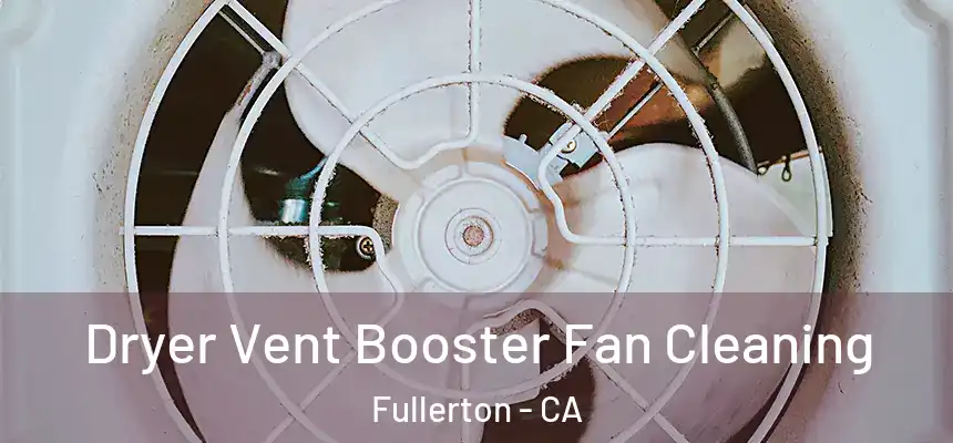 Dryer Vent Booster Fan Cleaning Fullerton - CA