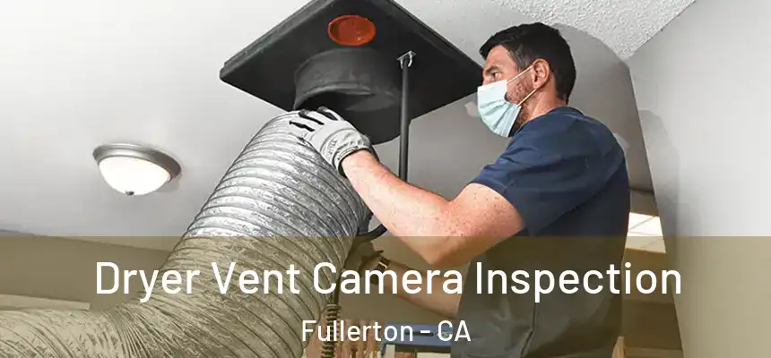 Dryer Vent Camera Inspection Fullerton - CA
