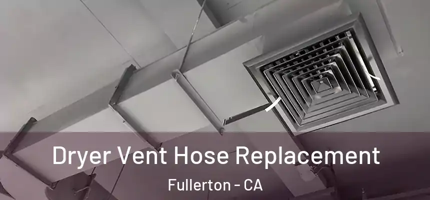 Dryer Vent Hose Replacement Fullerton - CA