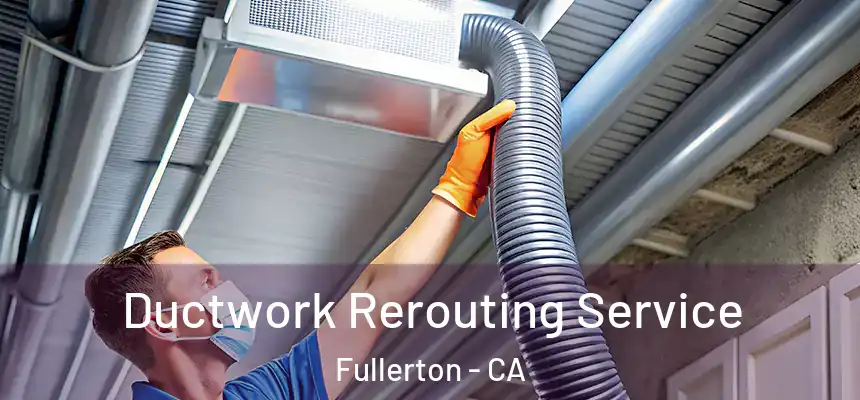 Ductwork Rerouting Service Fullerton - CA