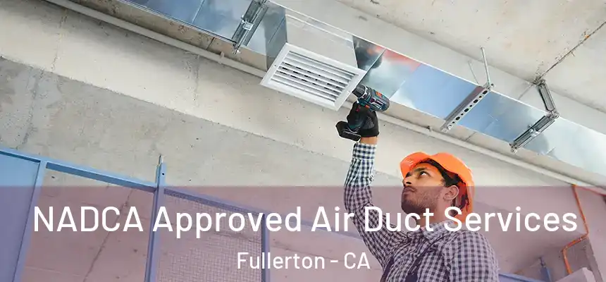 NADCA Approved Air Duct Services Fullerton - CA