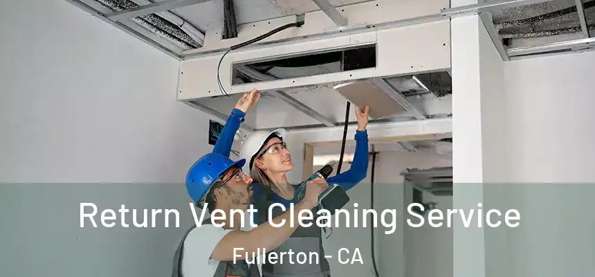 Return Vent Cleaning Service Fullerton - CA