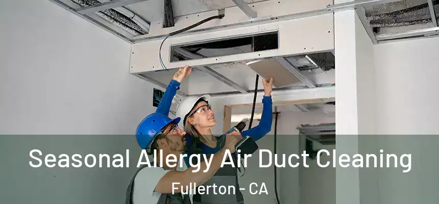 Seasonal Allergy Air Duct Cleaning Fullerton - CA