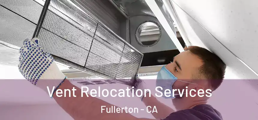Vent Relocation Services Fullerton - CA