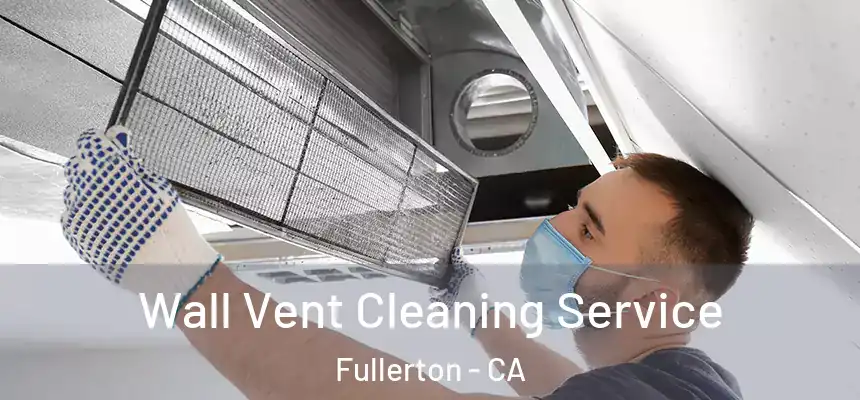  Wall Vent Cleaning Service Fullerton - CA