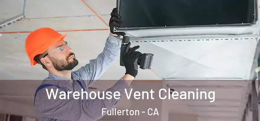  Warehouse Vent Cleaning Fullerton - CA