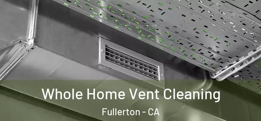 Whole Home Vent Cleaning Fullerton - CA